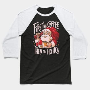 First the Coffee Then the Ho Ho’s Funny Christmas Santa Claus Baseball T-Shirt